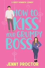 How to Kiss Your Grumpy Boss: A Sweet Romantic Comedy 