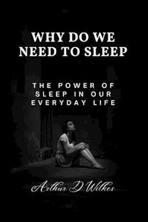 Why Do We Need To Sleep: The Power of Sleep in our Everyday Life