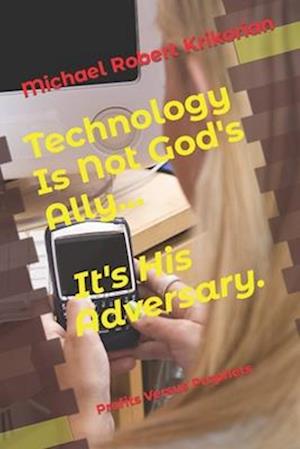 Technology Is Not God's Ally... It's His Adversary.: Profits Versus Prophets