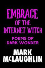 Embrace Of The Internet Witch: Poems Of Dark Wonder 