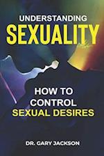 Understanding Sexuality: How to Control Sexual Desires. 