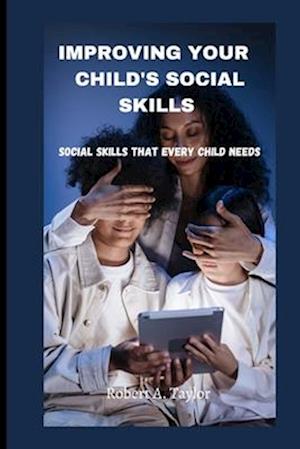 IMPROVING YOUR CHILD'S SOCIAL SKILLS : Social skills that every child needs