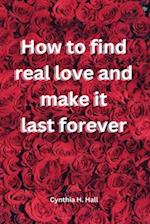 How to find real love and make it last forever 