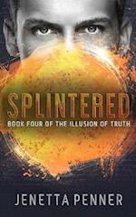 Splintered: Book Four of the Illusion of Truth 