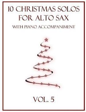 10 Christmas Solos for Alto Sax with Piano Accompaniment: Vol. 5