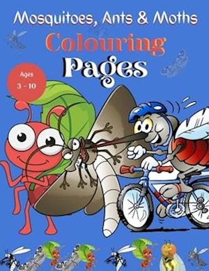 MOSQITOES, ANTS AND MOTHS COLOURING PAGES: COLOURING PAGES RECOMMENDED FOR AGES 3-10