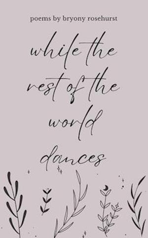 while the rest of the world dances: poems