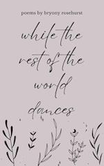 while the rest of the world dances: poems 