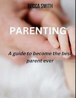 Parenting: A guide to become the best parent ever 