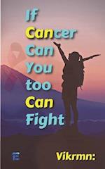If Cancer Can,: You Too Can, Fight. 