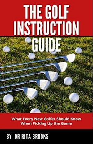 The Golf Instruction Guide: What Every New Golfer Should Know When Picking Up the Game