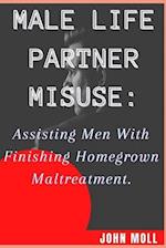 MAN LIFE PARTNER MISUSE: Assisting Men with finishing homegrown maltreatment 