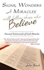 Signs, Wonders and Miracles will follow those who Believe: Personal Testimonials of God's Miracles 