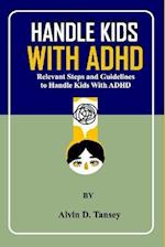 HANDLE KIDS WITH ADHD: Relevant steps and guidelines to handle kids with ADHD 