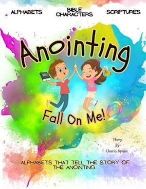 Anointing Fall On Me : Alphabets that tell the story of the anointing