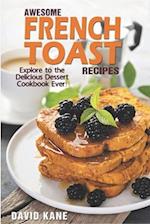 Awesome French Toast recipes: Explore to the delicious dessert cookbook ever! 