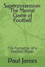 Superpossession: The Mental Game of Football: The Formation of a Football Player 