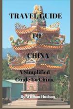 TRAVEL GUIDE TO CHINA: A Simplified Guide To China 