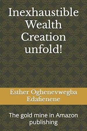 Inexhaustible Wealth Creation unfold! : The gold mine in Amazon publishing