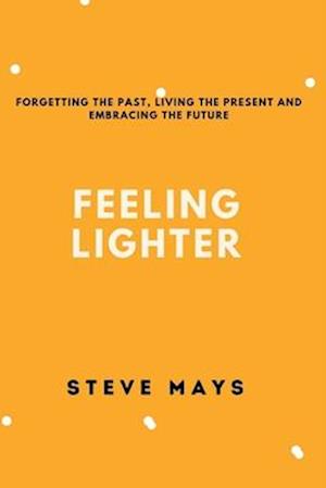 FEELING LIGHTER: Forgetting the past, living the present and embracing the future