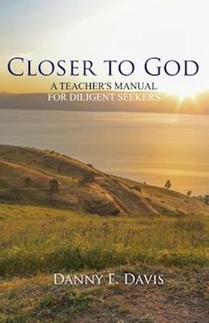 Closer to God: A Teacher's Manual for Diligent Seekers