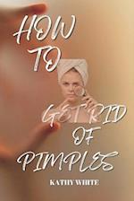 HOW TO GET RID OF PIMPLES: EFFECTIVE AND PROVEN WAYS TO GET RID OF PIMPLES AND ACNE SCARS 