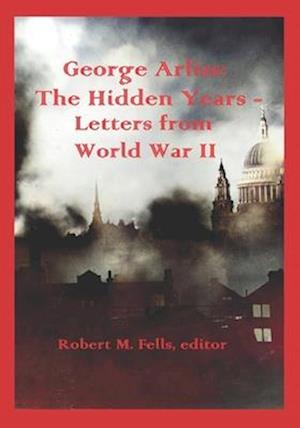 George Arliss - The Hidden Years: Letters from World War II