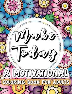 Make Today........A Motivational Coloring Book: Large Print