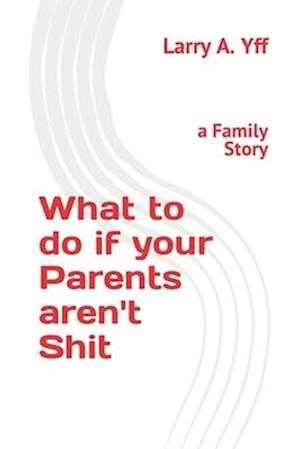 What to do if your Parents aren't Shit: a Family Story