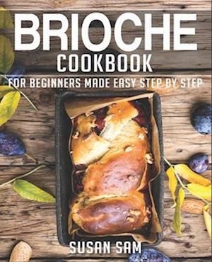 BRIOCHE COOKBOOK: BOOK 3, FOR BEGINNERS MADE EASY STEP BY STEP