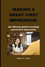 MAKING A GREAT FIRST IMPRESSION : the ultimate guide to making a great first impression 