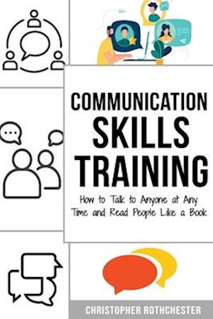 Communication Skills Training: How to Talk to Anyone at Any Time and Read People Like a Book