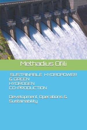 SUSTAINABLE HYDROPOWER & GREEN HYDROGEN CO-PRODUCTION: Development, Operations & Sustainability