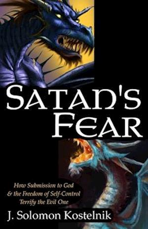 Satan's Fear: How Submission to God & the Freedom of Self-Control Terrify the Evil One