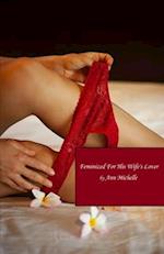 Feminized For His Wife's Lover: A Feminization Tale 