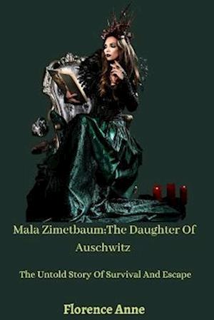 Mala Zimetbaum;The Daughter Of Auschwitz : The Untold Story Of Survival And Escape