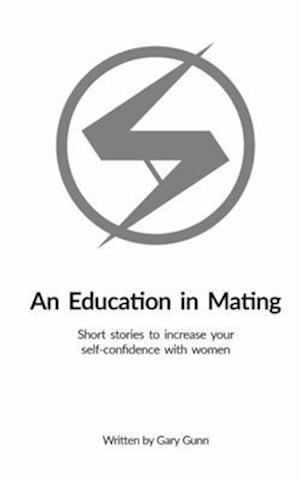 An Education in Mating : Short stories to increase your self-confidence with women