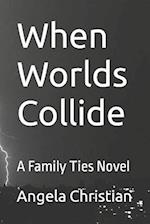 When Worlds Collide: A Family Ties Novel 