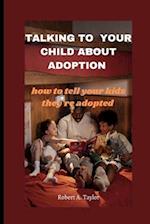 TALKING TO YOUR CHILD ABOUT ADOPTION : how to tell your kids they're adopted 