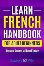 Learn French Handbook for Adult Beginners: Essential French Words And Phrases You Must Know! 