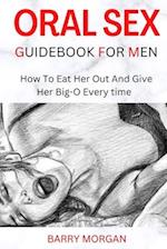 ORAL SEX GUIDEBOOK FOR MEN: HOW TO EAT HER OUT AND GIVE HER BIG-O EVERY TIME 