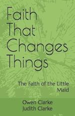 Faith That Changes Things: The Faith of the Little Maid 
