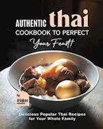 Authentic Thai Cookbook to Perfect Your Feast!: Delicious Popular Thai Recipes for Your Whole Family 