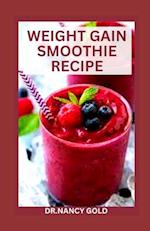 WEIGHT GAIN SMOOTHIE RECIPES: The Complete Guide to Building Healthy Muscles with Smoothie Recipes 