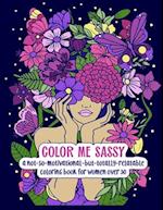 Color Me Sassy: A Not-So-Motivational-But-Totally-Relatable Coloring Book for Women Over 30 