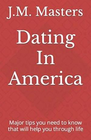 Dating In America: Major tips you need to know that will help you through life