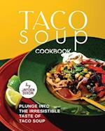 Taco Soup Cookbook: Plunge Into the Irresistible Taste of Taco Soup 