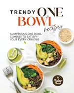 Trendy One Bowl Recipes: Sumptuous One Bowl Combos to Satisfy Your Every Craving 