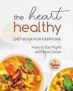 The Heart Healthy Diet Book for Everyone: How to Eat Right and Feel Great 
