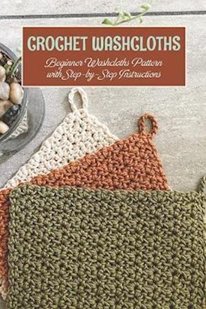 Crochet washcloths: Beginner Washcloths Pattern with Step-by-Step Instructions